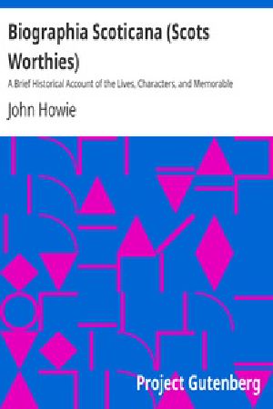 [Gutenberg 28272] • Biographia Scoticana (Scots Worthies) / A Brief Historical Account of the Lives, Characters, and Memorable Transactions of the Most Eminent Scots Worthies